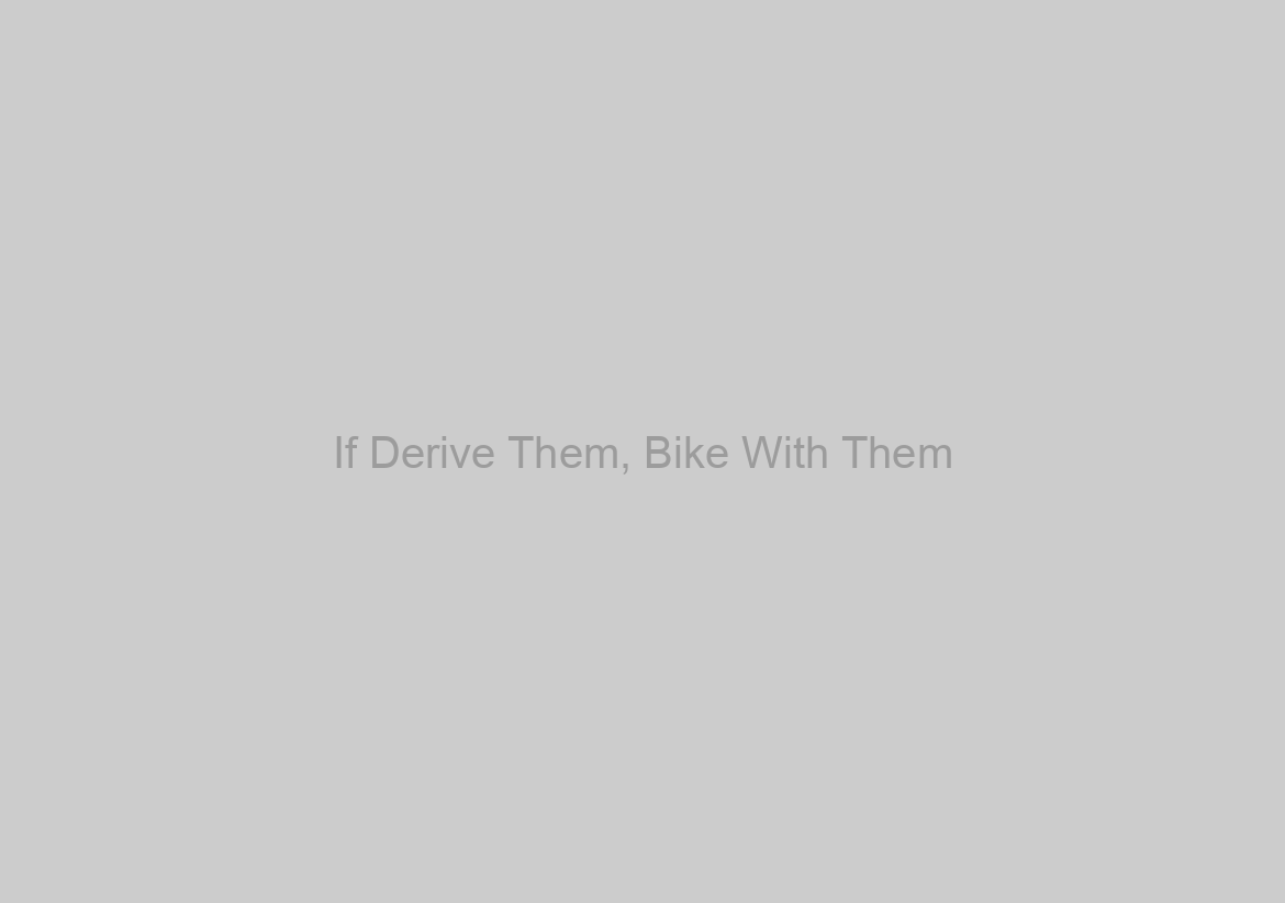 If Derive Them, Bike With Them
